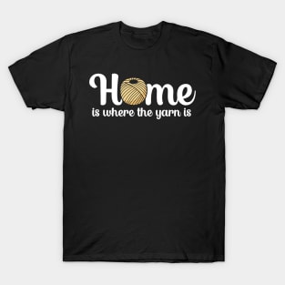 Home is where the yarn is T-Shirt